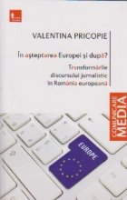 In asteptarea Europei si dupa? Transformarile discursului jurnalistic in Romania europeana