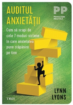 Auditul anxietăţii : cum să scapi de cele 7 moduri viclene în care anxitatea pune stăpânire pe tine