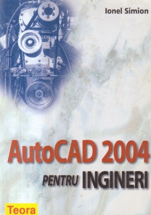 AutoCAD 2004 pentru ingineri (Ionel Simion)