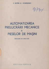 Automatizarea prelucrarii mecanice a pieselor de masini (traducere din limba rusa) Experienta uzinelor de automobile Molotov din Gorki