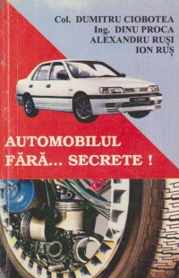 Automobilul fara... secrete! - Sau cartea de deslusire a ceea ce exista intr-un automobil de catre cei care stiu prea putin, sau nimic, despre acesta!!!