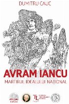 Avram Iancu : martirul idealului naţional
