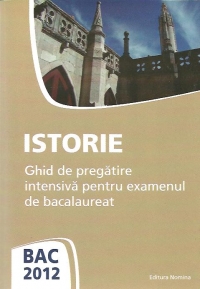 BAC 2012 - Istorie - Ghid de pregatire intensiva pentru examenul de bacalaureat