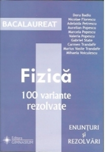 Bacalaureat - Fizica. 100 variante (Enunturi si rezolvari)