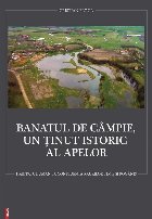 Banatul de câmpie, un ţinut istoric al apelor : habitatul uman la confluenţa râurilor Timiş şi Pogăniş