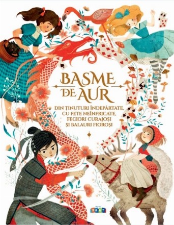 Basme de aur. Din tinuturile indepartate, cu fete neinfricate, feciori curajosi si balauri fiorosi
