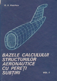 Bazele calculului structurilor aeronautice cu pereti subtiri, Volumul I