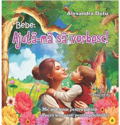 Bebe : ajută-mă să vorbesc,primele cuvinte ale bebeluşului meu,mic îndrumar pentru părinţi