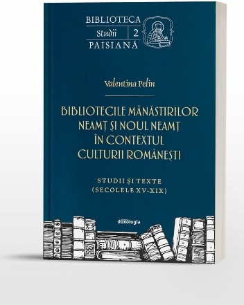 Bibliotecile mănăstirilor Neamţ şi Noul Neamţ în contextul culturii româneşti : studii şi texte (secolele XV-XIX)