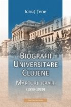 Biografii universitare clujene. Marturii orale (1959-1989)