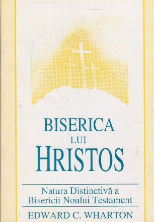 Biserica lui Hristos. Natura distinctiva a Bisericii Noului Testament