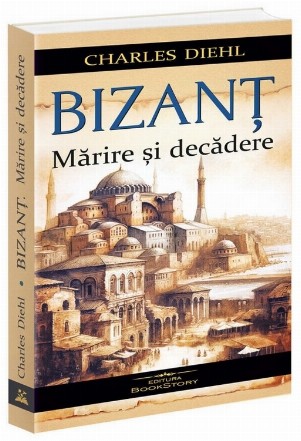 Bizanţ : mărire şi cădere