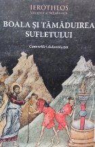 Boala şi tămăduirea sufletului : convorbiri duhovniceşti