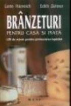 Branzeturi pentru casa si piata. 120 de retete pentru prelucrarea laptelui