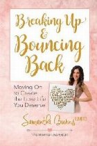 Breaking Up and Bouncing Back: Moving on to Create the Love Breaking Up and Bouncing Back: Moving on to Create the Love