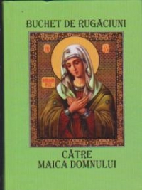 Buchet de rugaciuni catre Maica Domnului