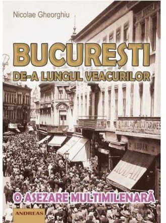 Bucuresti de-a lungul veacurilor. O asezare multimilenara