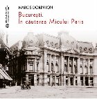 Bucureşti : în căutarea micului Paris