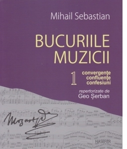 Bucuriile muzicii. Convergente, confluente, confesiuni repertorizate de Geo Serban. Volumul I