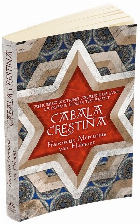 Cabala Crestina. Aplicarea doctrinelor cabalistilor evrei la dogma Noului Testament