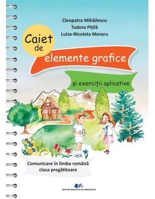 Caiet de elemente grafice şi exerciţii aplicative - Comunicare în limba română : clasa pregătitoare
