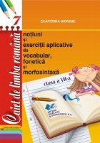 Caiet de limba romana, clasa a VII-a. Notiuni si exercitii aplicative de vocabular, fonetica si morfosintaxa