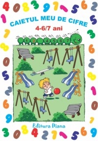 CAIETUL MEU CU CIFRE 4-6/7 ANI