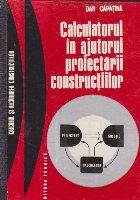 Calculatorul in ajutorul proiectarii constructiilor Calculatorul in ajutorul proiectarii constructiilor