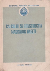 Calculul si constructia masinilor unelte