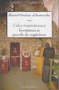 Calea imparateasca. Invataturi si pravile de rugaciune