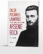 Calea pocăinţei lăuntrice în viaţa şi scrierile cuviosului părinte Arsenie Boca