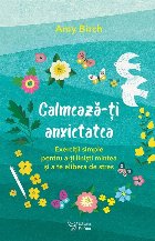 Calmează-ţi anxietatea : exerciţii simple pentru a-ţi linişti mintea şi a te elibera de stres