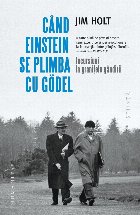 Cand Einstein se plimba cu Godel. Incursiuni la granitele gandirii