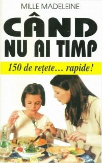 Cand nu ai timp - 150 de retete rapide