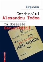 Cardinalul Alexandru Todea dosarele securitatii