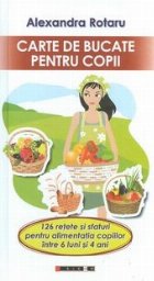 Carte de bucate pentru copii: 126 retete si sfaturi pentru alimentatia copiilor intre 6 luni si 4 ani