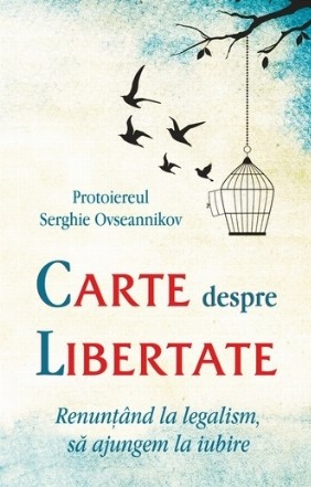 Carte despre libertate. Renuntand la legalism, sa ajungem la iubire