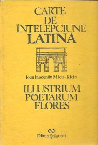 Carte de intelepciune latina - Illustrium poetarum flores / Florile poetilor ilustri (Editie bilingva latina romana)