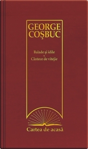 Cartea de acasa nr. 17. George Cosbuc - Balade si idile. Cantece de vitejie