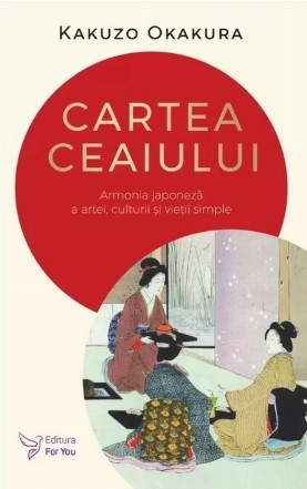 Cartea ceaiului : armonia japoneză a artei, culturii şi vieţii simple