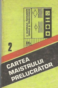 Cartea maistrului prelucrator, 2 - Materiale, tratamente termice si termochimice