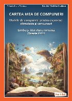 Cartea mea de compuneri : modele de compuneri pentru examene, olimpiade şi concursuri,Limba şi literatura ro