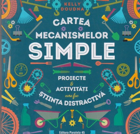 Cartea mecanismelor simple. Proiecte si activitati care fac stiinta distractiva
