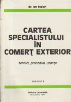 Cartea specialistului in comert exterior - Tehnici, proceduri, uzante, Volumul I