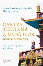 Cartea tibetană a morţilor pentru începători : ghid pentru viaţa de aici şi de dincolo