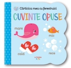 Carticica mea cu ferestruici. Cuvinte opuse. Bebe invata