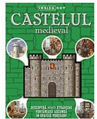 Castelul medieval - Inside-Out : descoperă această străveche fortăreaţă ascunsă în spatele porţilor