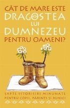 Cat de mare este dragostea lui Dumnezeu pentru oameni? 7 istorisiri minunate pentru copii, parinti si bunici