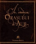 IN CAUTAREA ORASULUI DE AUR