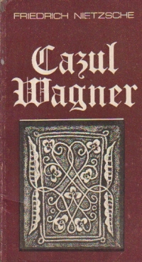 Cazul Wagner - Nietzsche contra Wagner